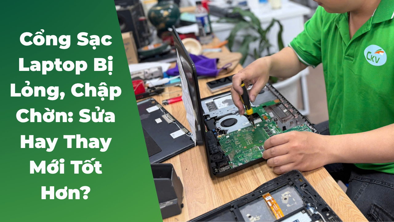 Cổng Sạc Laptop Bị Lỏng, Chập Chờn: Sửa Hay Thay Mới Tốt Hơn?